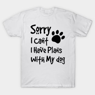 Sorry I Can't  I Have Plans With My Dog T-Shirt